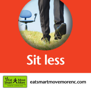 Sit less. A message for Eat Smart Move More NC - For ideas on how to incorporate more physical activity in the day visit MyEatSmartMoveMore.com.