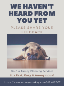 We haven't heard from you yet. Please share your feedback on our Family Planning Services at https://www.surveymonkey.com/collect/list?sm=uvpyyZvcTK5n3qFp_2FBVlOTleU2_2FjE2wF65zpneFmpPg_3D