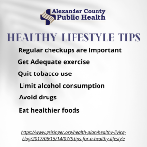 Tips for a Healthy Lifestyle: Get regular checkups & adequate exercise; quit stobacco use; limit alcohol consumption; avoid drugs and eat healthier foods.